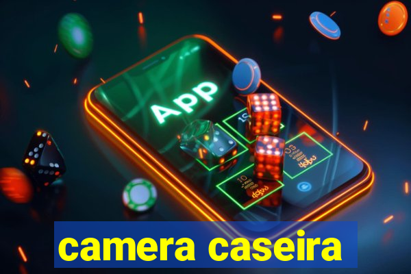 camera caseira